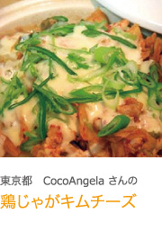 東京都　CocoAngela さんの鶏じゃがキムチーズ