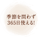 季節を問わず365日使える！